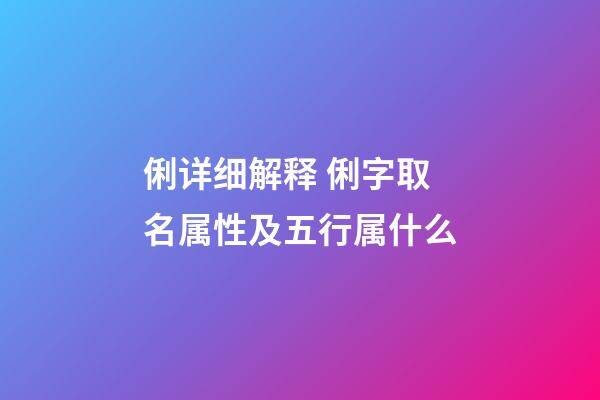 俐详细解释 俐字取名属性及五行属什么
